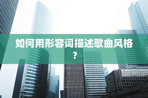 如何用形容词描述歌曲风格？