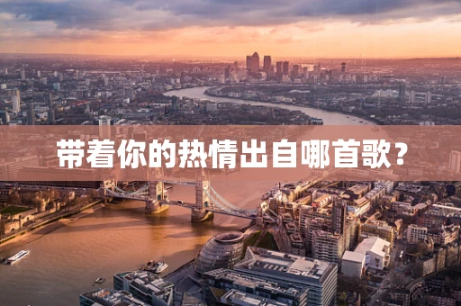 带着你的热情出自哪首歌？