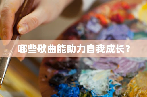 哪些歌曲能助力自我成长？