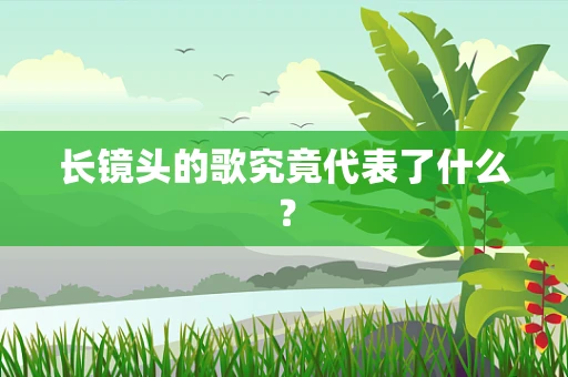 长镜头的歌究竟代表了什么？