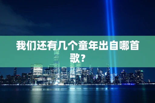 我们还有几个童年出自哪首歌？