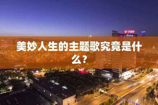 美妙人生的主题歌究竟是什么？