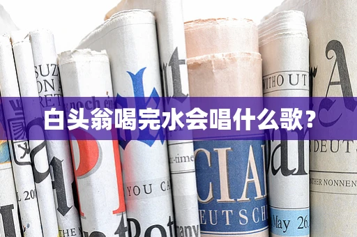白头翁喝完水会唱什么歌？