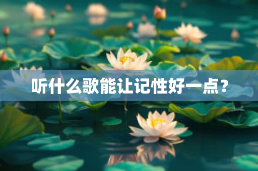听什么歌能让记性好一点？
