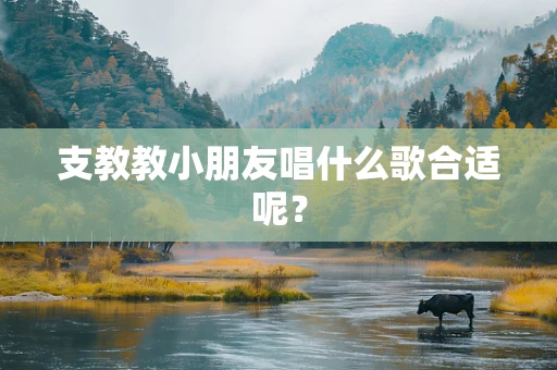支教教小朋友唱什么歌合适呢？
