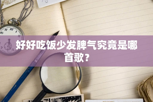 好好吃饭少发脾气究竟是哪首歌？
