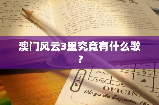 澳门风云3里究竟有什么歌？