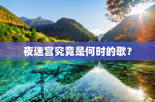 夜迷宫究竟是何时的歌？