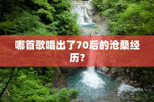 哪首歌唱出了70后的沧桑经历？