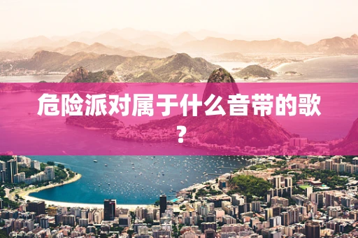 危险派对属于什么音带的歌？