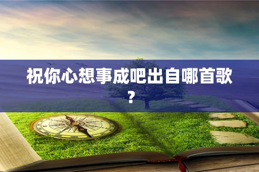 祝你心想事成吧出自哪首歌？