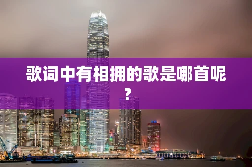 歌词中有相拥的歌是哪首呢？