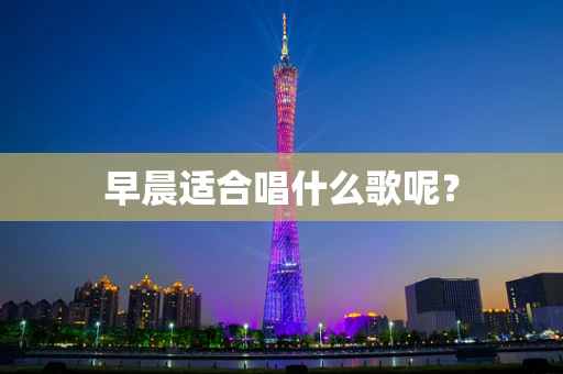 早晨适合唱什么歌呢？