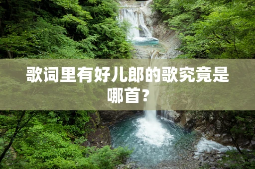 歌词里有好儿郎的歌究竟是哪首？