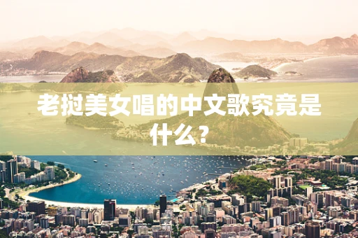 老挝美女唱的中文歌究竟是什么？
