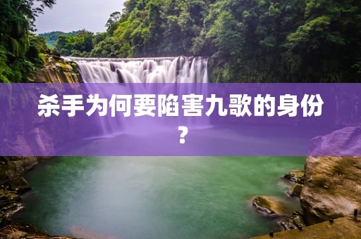 杀手为何要陷害九歌的身份？