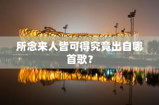 所念来人皆可得究竟出自哪首歌？