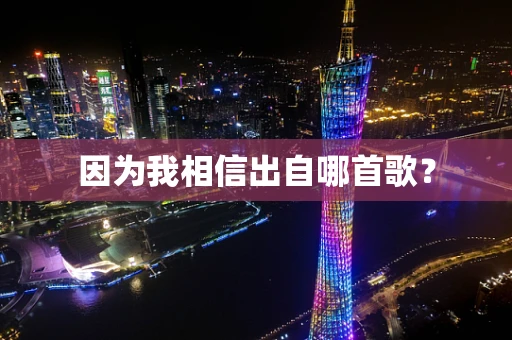 因为我相信出自哪首歌？