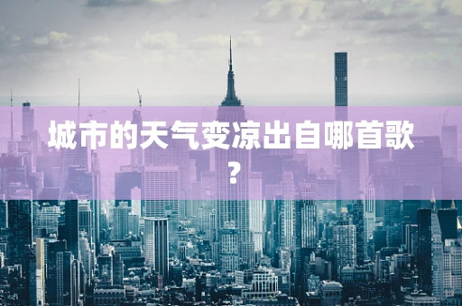 城市的天气变凉出自哪首歌？
