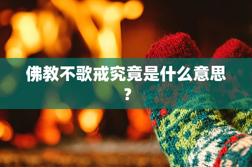 佛教不歌戒究竟是什么意思？