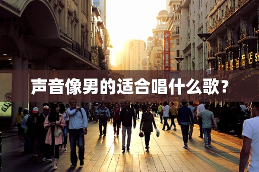 声音像男的适合唱什么歌？