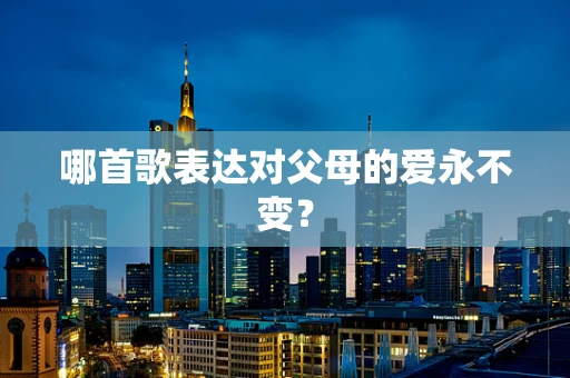 哪首歌表达对父母的爱永不变？