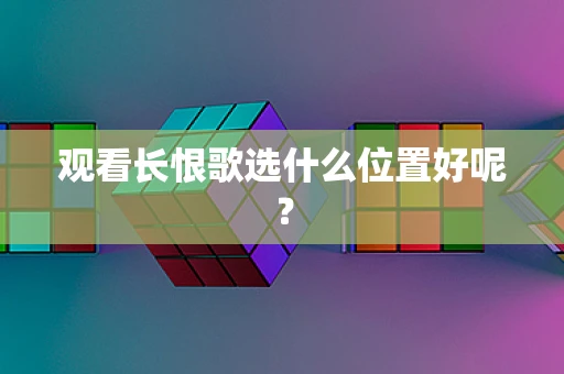 观看长恨歌选什么位置好呢？