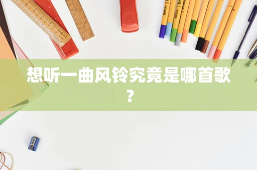 想听一曲风铃究竟是哪首歌？