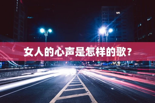 女人的心声是怎样的歌？