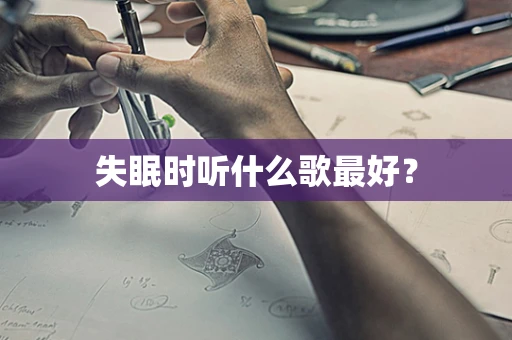 失眠时听什么歌最好？