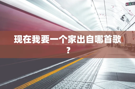 现在我要一个家出自哪首歌？
