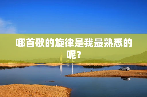 哪首歌的旋律是我最熟悉的呢？