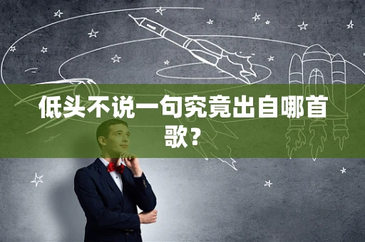 低头不说一句究竟出自哪首歌？