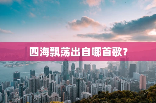 四海飘荡出自哪首歌？