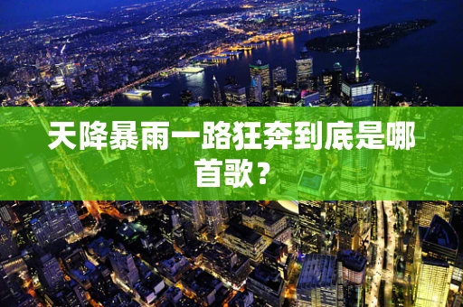 天降暴雨一路狂奔到底是哪首歌？