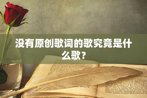 没有原创歌词的歌究竟是什么歌？
