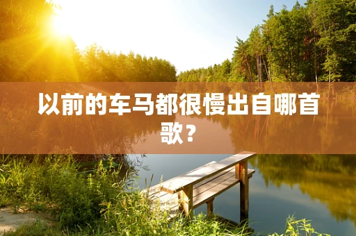 以前的车马都很慢出自哪首歌？