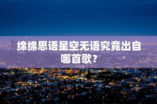 绵绵思语星空无语究竟出自哪首歌？