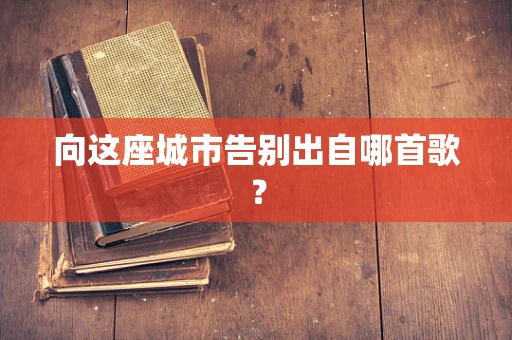 向这座城市告别出自哪首歌？