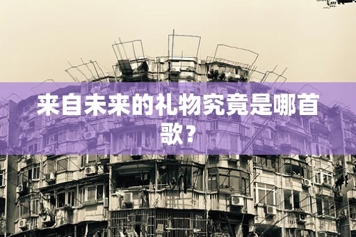 来自未来的礼物究竟是哪首歌？