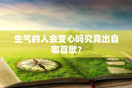 生气的人会变心吗究竟出自哪首歌？
