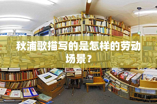 秋浦歌描写的是怎样的劳动场景？