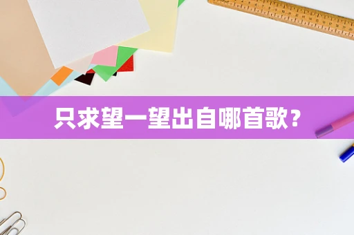 只求望一望出自哪首歌？