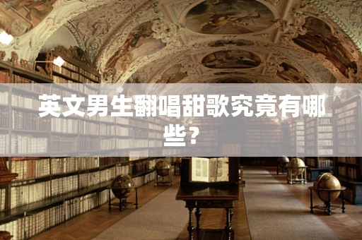 英文男生翻唱甜歌究竟有哪些？