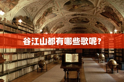 谷江山都有哪些歌呢？