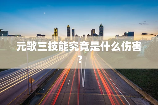 元歌三技能究竟是什么伤害？