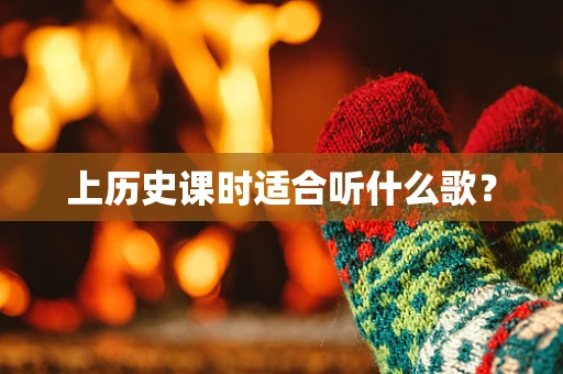 上历史课时适合听什么歌？