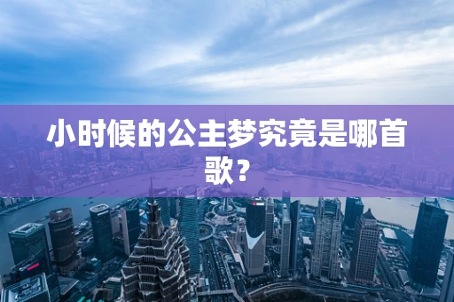 小时候的公主梦究竟是哪首歌？