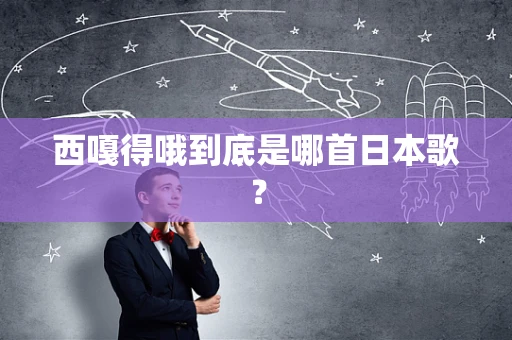 西嘎得哦到底是哪首日本歌？