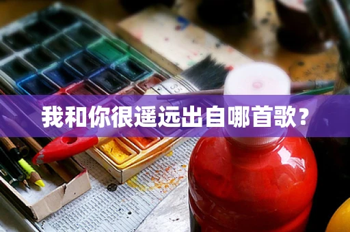 我和你很遥远出自哪首歌？